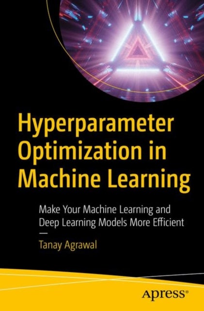 Hyperparameter Optimization in Machine Learning - Make Your Machine Learning and Deep Learning Models More Efficient