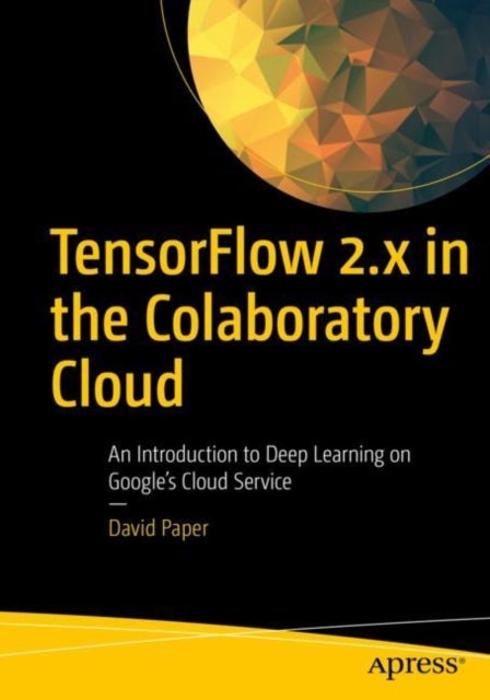 TensorFlow 2.x in the Colaboratory Cloud - An Introduction to Deep Learning on Google’s Cloud Service