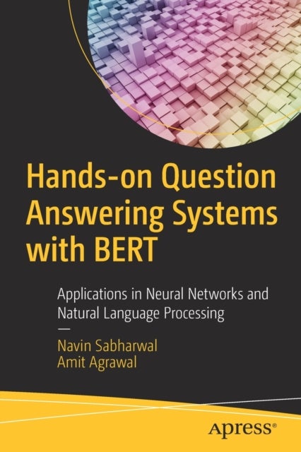 Hands-on Question Answering Systems with BERT - Applications in Neural Networks and Natural Language Processing