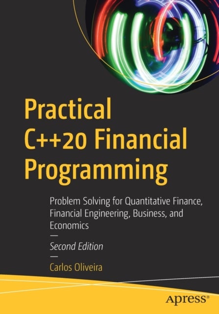 Practical C++20 Financial Programming - Problem Solving for Quantitative Finance, Financial Engineering, Business, and Economics