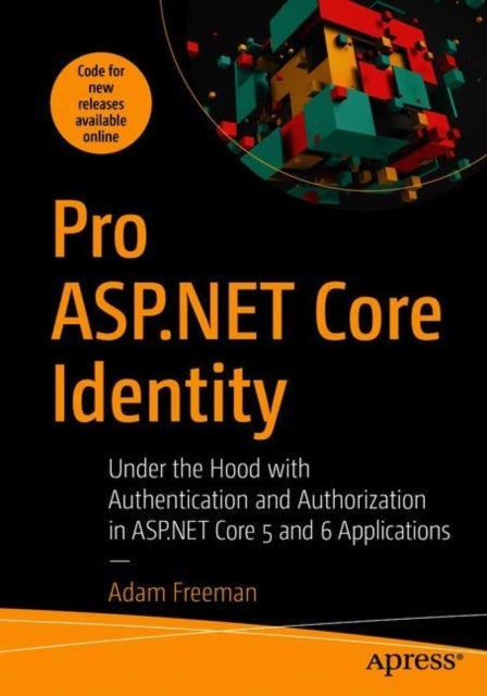 Pro ASP.NET Core Identity - Under the Hood with Authentication and Authorization in ASP.NET Core 5 and 6 Applications
