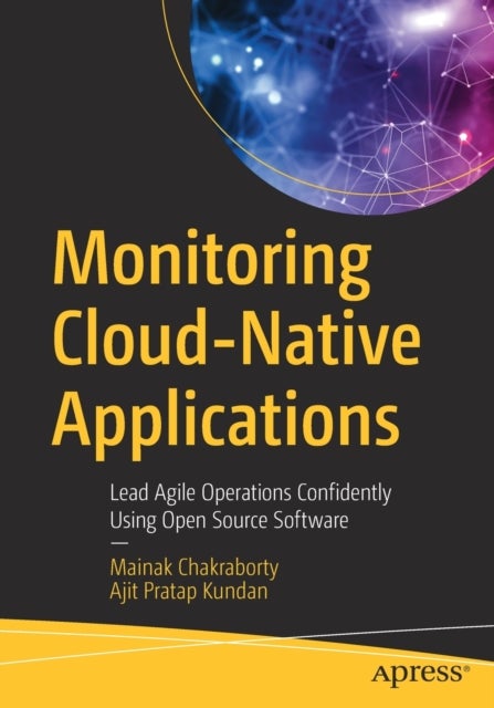 Monitoring Cloud-Native Applications - Lead Agile Operations Confidently Using Open Source Software