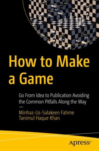 How to Make a Game - Go From Idea to Publication Avoiding the Common Pitfalls Along the Way