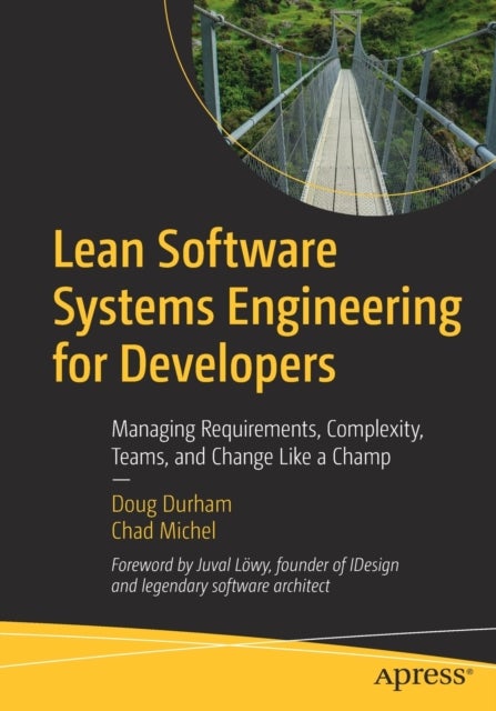 Lean Software Systems Engineering for Developers - Managing Requirements, Complexity, Teams, and Change Like a Champ