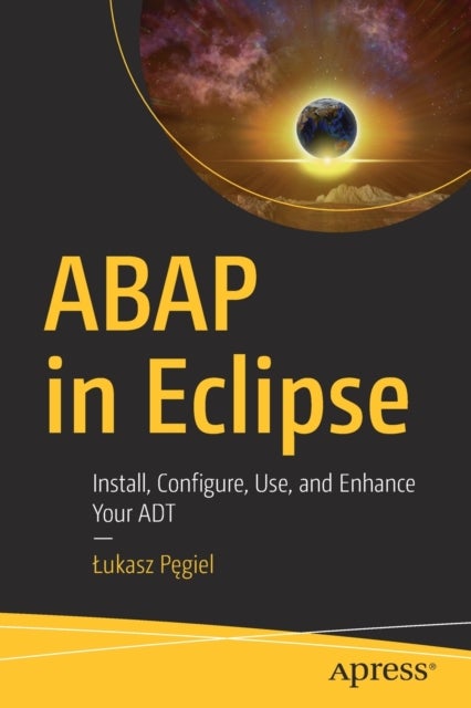 ABAP in Eclipse - Install, Configure, Use, and Enhance Your ADT