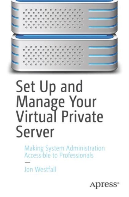Set Up and Manage Your Virtual Private Server - Making System Administration Accessible to Professionals
