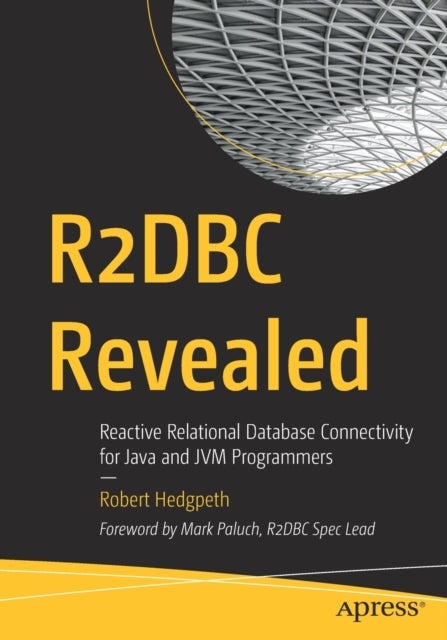 R2DBC Revealed - Reactive Relational Database Connectivity for Java and JVM Programmers