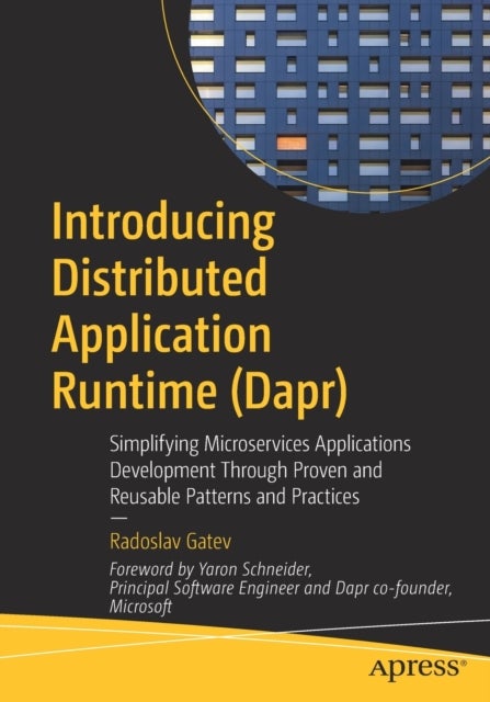 Introducing Distributed Application Runtime (Dapr) - Simplifying Microservices Applications Development Through Proven and Reusable Patterns and Practices