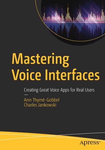 Mastering Voice Interfaces - Creating Great Voice Apps for Real Users