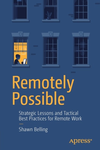 Remotely Possible - Strategic Lessons and Tactical Best Practices for Remote Work