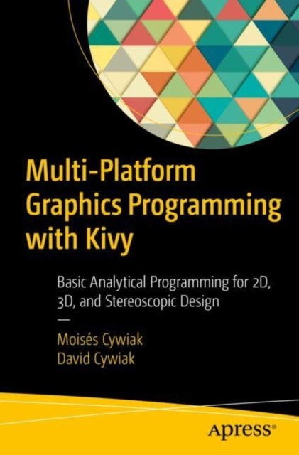 Multi-Platform Graphics Programming with Kivy - Basic Analytical Programming for 2D, 3D, and Stereoscopic Design