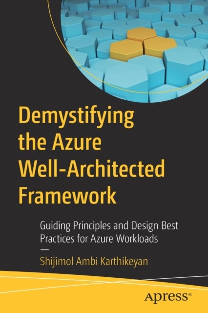 Demystifying the Azure Well-Architected Framework - Guiding Principles and Design Best Practices for Azure Workloads