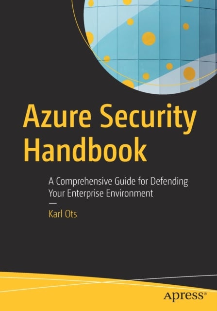 Azure Security Handbook - A Comprehensive Guide for Defending Your Enterprise Environment