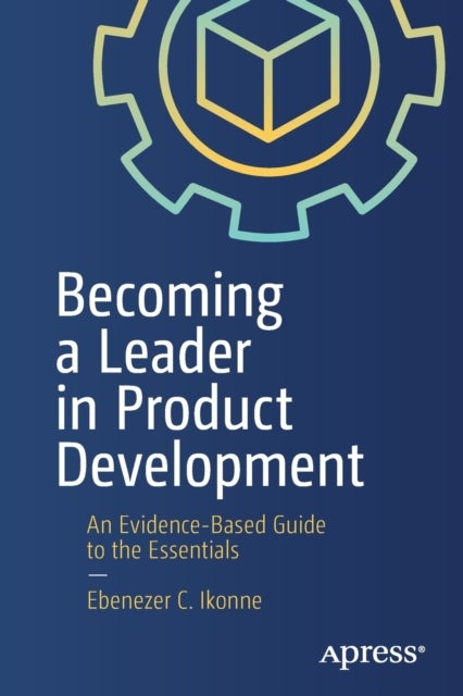 Becoming a Leader in Product Development - An Evidence-Based Guide to the Essentials