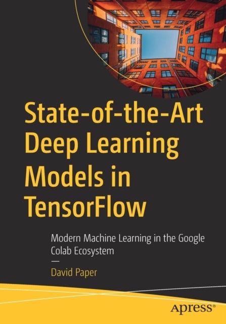 State-of-the-Art Deep Learning Models in TensorFlow - Modern Machine Learning in the Google Colab Ecosystem