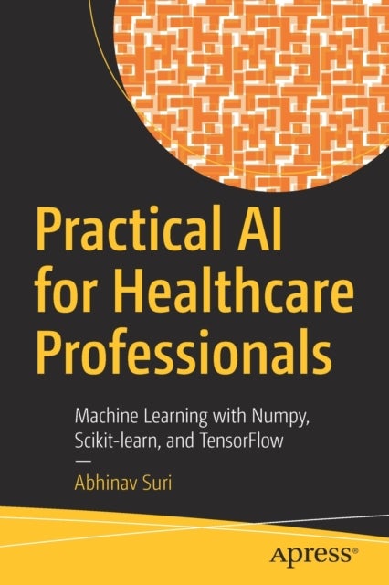 Practical AI for Healthcare Professionals - Machine Learning with Numpy, Scikit-learn, and TensorFlow