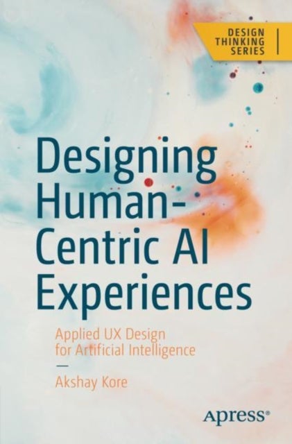 Designing Human-Centric AI Experiences - Applied UX Design for Artificial Intelligence