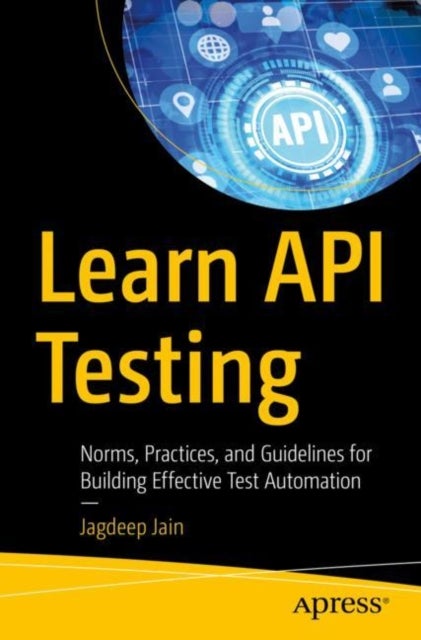 Learn API Testing - Norms, Practices, and Guidelines for Building Effective Test Automation