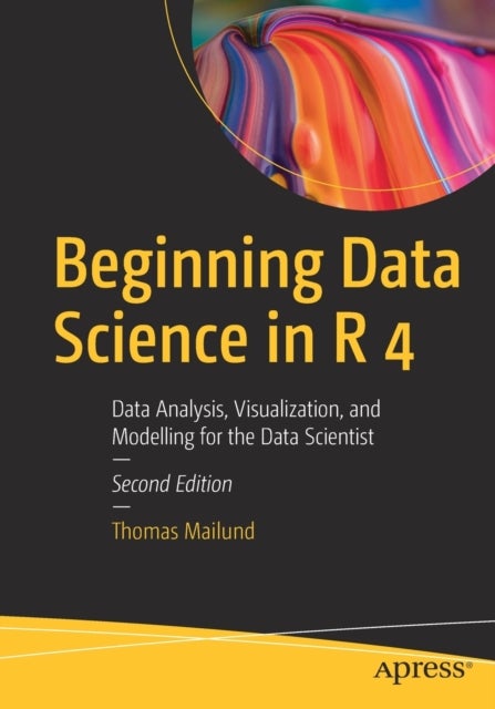 Beginning Data Science in R 4 - Data Analysis, Visualization, and Modelling for the Data Scientist