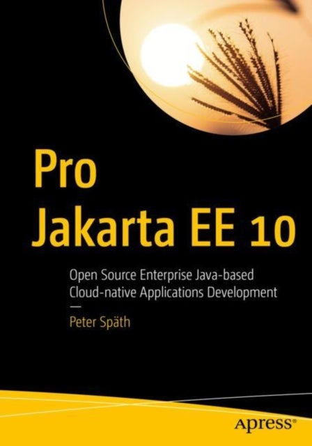 Pro Jakarta EE 10 - Open Source Enterprise Java-based Cloud-native Applications Development