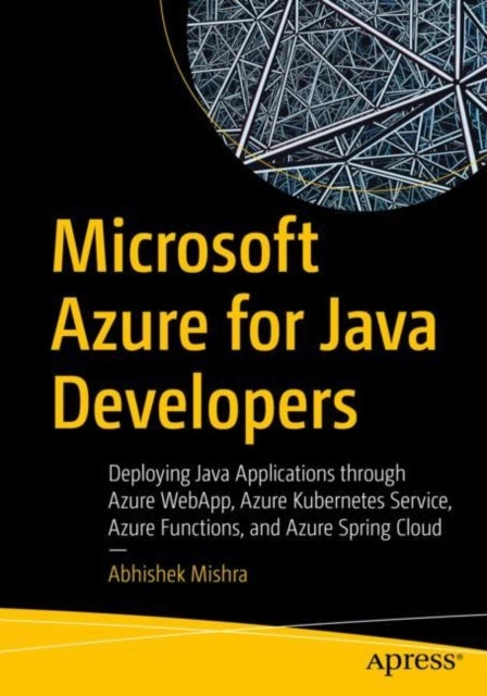 Microsoft Azure for Java Developers - Deploying Java Applications through Azure WebApp, Azure Kubernetes Service, Azure Functions, and Azure Spring Cloud