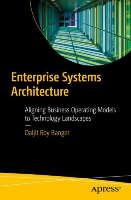Enterprise Systems Architecture - Aligning Business Operating Models to Technology Landscapes