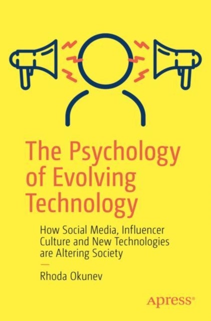 The Psychology of Evolving Technology - How Social Media, Influencer Culture and New Technologies are Altering Society