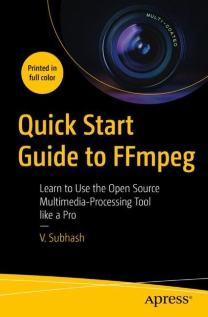 Quick Start Guide to FFmpeg - Learn to Use the Open Source Multimedia-Processing Tool like a Pro