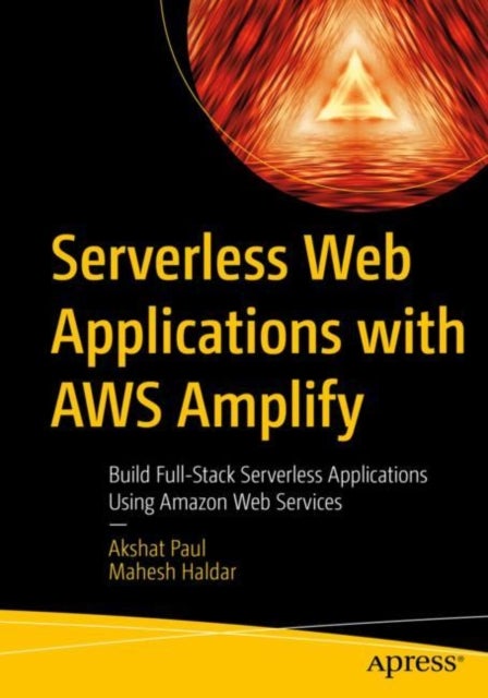 Serverless Web Applications with AWS Amplify - Build Full-Stack Serverless Applications Using Amazon Web Services