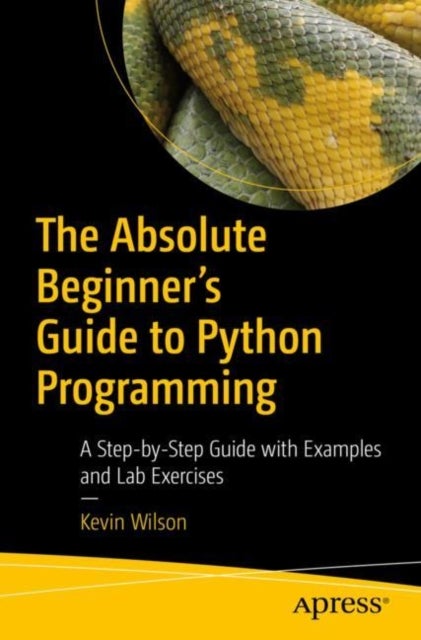 The Absolute Beginner's Guide to Python Programming - A Step-by-Step Guide with Examples and Lab Exercises