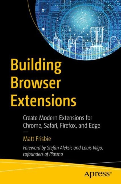 Building Browser Extensions - Create Modern Extensions for Chrome, Safari, Firefox, and Edge