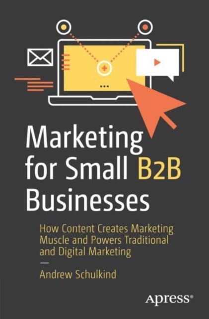 Marketing for Small B2B Businesses - How Content Creates Marketing Muscle and Powers Traditional and Digital Marketing