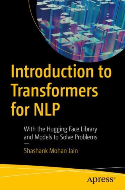 Introduction to Transformers for NLP - With the Hugging Face Library and Models to Solve Problems