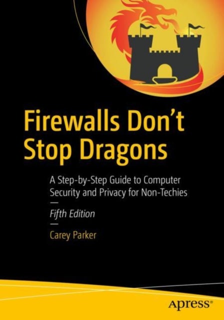 Firewalls Don't Stop Dragons - A Step-by-Step Guide to Computer Security and Privacy for Non-Techies