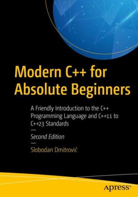 Modern C++ for Absolute Beginners - A Friendly Introduction to the C++ Programming Language and C++11 to C++23 Standards