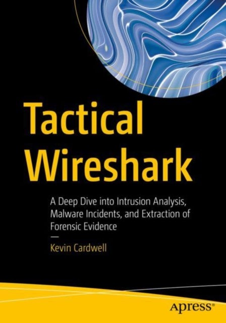 Tactical Wireshark - A Deep Dive into Intrusion Analysis, Malware Incidents, and Extraction of Forensic Evidence