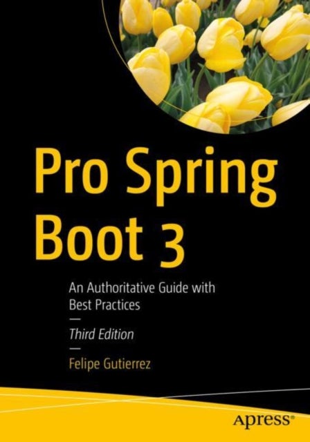 Pro Spring Boot 3 - An Authoritative Guide with Best Practices
