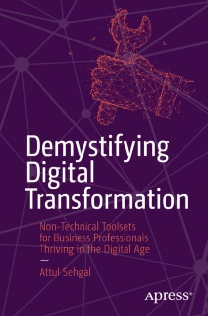 Demystifying Digital Transformation - Non-Technical Toolsets for Business Professionals Thriving in the Digital Age