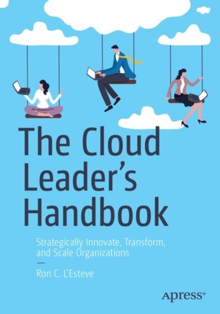 The Cloud Leader¿s Handbook - Strategically Innovate, Transform, and Scale Organizations