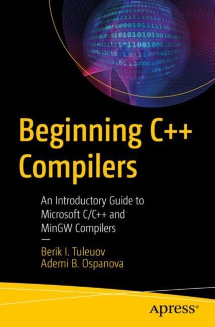 Beginning C++ Compilers - An Introductory Guide to Microsoft C/C++ and MinGW Compilers