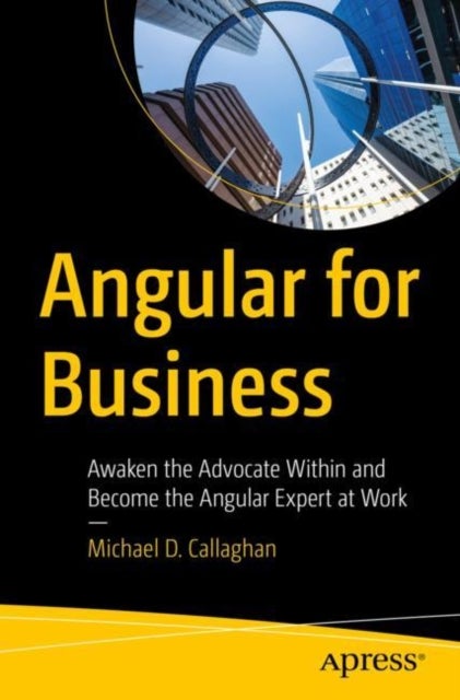 Angular for Business - Awaken the Advocate Within and Become the Angular Expert at Work