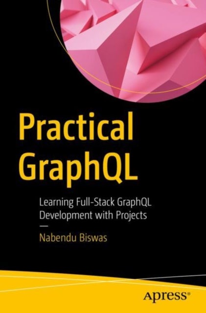 Practical GraphQL - Learning Full-Stack GraphQL Development with Projects