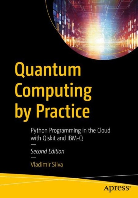 Quantum Computing by Practice - Python Programming in the Cloud with Qiskit and IBM-Q