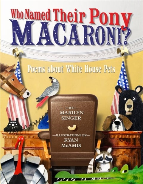 Who Named Their Pony Macaroni? - Poems About White House Pets
