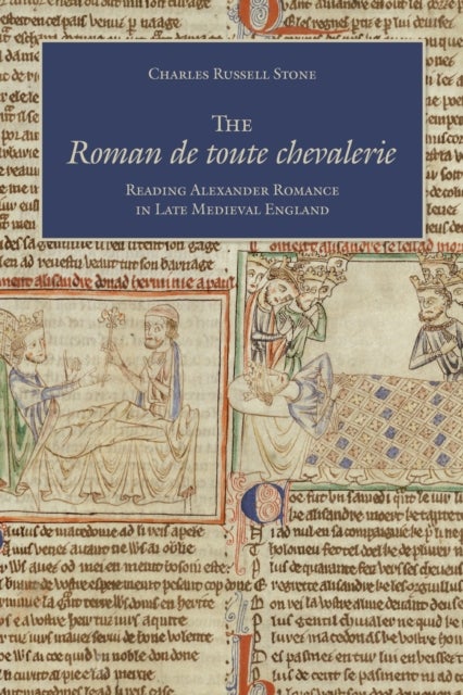 The Roman De Toute Chevalerie - Reading Alexander Romance in Late Medieval England