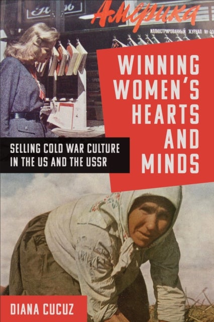 Winning Women's Hearts and Minds - Selling Cold War Culture in the US and the USSR