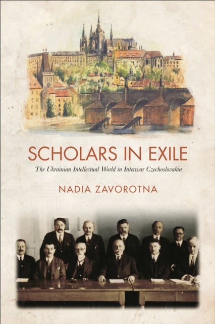 Scholars in Exile - The Ukrainian Intellectual World in Interwar Czechoslovakia