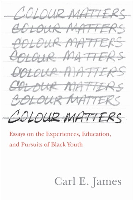 Colour Matters - Essays on the Experiences, Education, and Pursuits of Black Youth