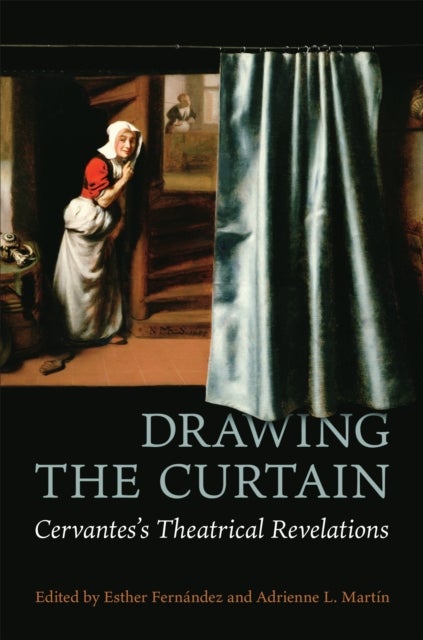 Drawing the Curtain - Cervantes's Theatrical Revelations
