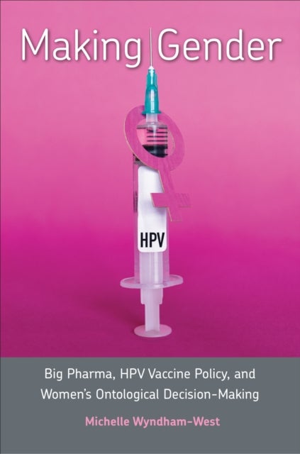 Making Gender - Big Pharma, HPV Vaccine Policy, and Women's Ontological Decision-Making